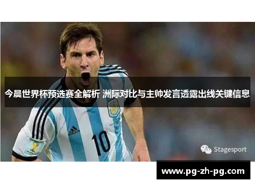 今晨世界杯预选赛全解析 洲际对比与主帅发言透露出线关键信息 今晨世界杯预选赛全解析 洲际对比与主帅发言透露出线关键信息