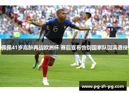 佩佩41岁高龄再战欧洲杯 赛后宣布告别国家队圆满退役 佩佩41岁高龄再战欧洲杯 赛后宣布告别国家队圆满退役