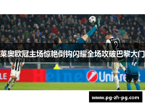莱奥欧冠主场惊艳倒钩闪耀全场攻破巴黎大门 莱奥欧冠主场惊艳倒钩闪耀全场攻破巴黎大门