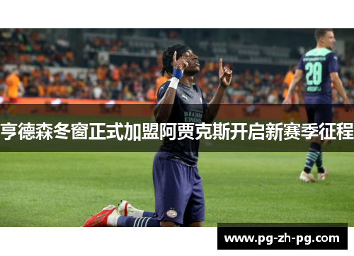 亨德森冬窗正式加盟阿贾克斯开启新赛季征程