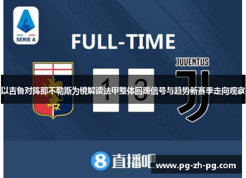 以吉鲁对阵那不勒斯为镜解读法甲整体回暖信号与趋势新赛季走向观察