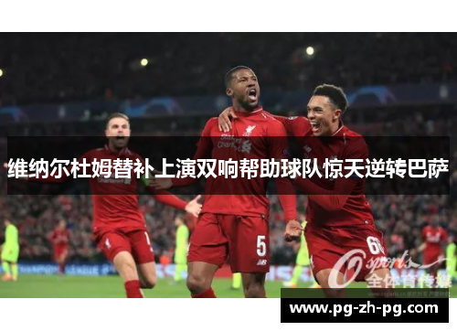维纳尔杜姆替补上演双响帮助球队惊天逆转巴萨