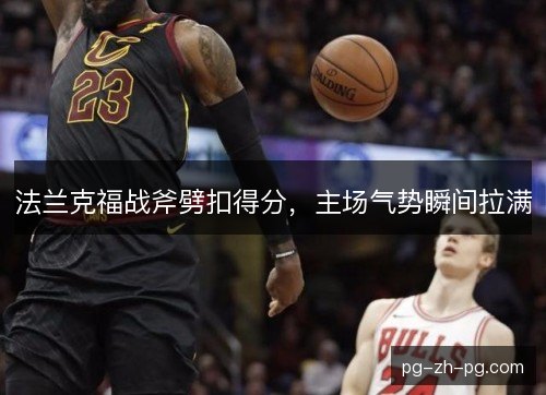 法兰克福战斧劈扣得分，主场气势瞬间拉满